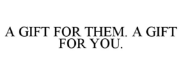 A GIFT FOR THEM. A GIFT FOR YOU. trademark