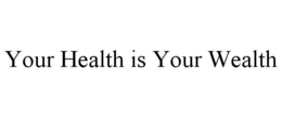 YOUR HEALTH IS YOUR WEALTH trademark