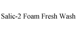 SALIC-2 FOAM FRESH WASH trademark