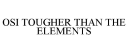 OSI TOUGHER THAN THE ELEMENTS trademark