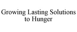 GROWING LASTING SOLUTIONS TO HUNGER trademark