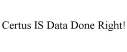CERTUS IS DATA DONE RIGHT! trademark