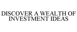 DISCOVER A WEALTH OF INVESTMENT IDEAS trademark