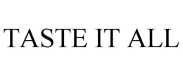 TASTE IT ALL trademark