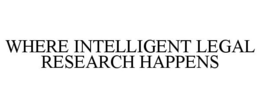 WHERE INTELLIGENT LEGAL RESEARCH HAPPENS trademark
