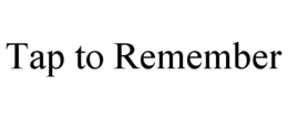TAP TO REMEMBER trademark