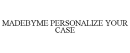 MADEBYME PERSONALIZE YOUR CASE trademark