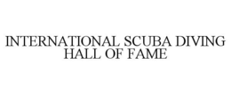 INTERNATIONAL SCUBA DIVING HALL OF FAME trademark