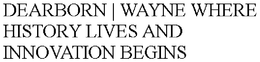 DEARBORN | WAYNE WHERE HISTORY LIVES AND INNOVATION BEGINS trademark