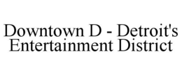 DOWNTOWN D - DETROIT'S ENTERTAINMENT DISTRICT trademark