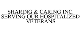 SHARING & CARING INC. SERVING OUR HOSPITALIZED VETERANS trademark
