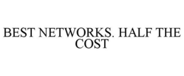 BEST NETWORKS. HALF THE COST trademark