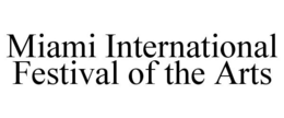 MIAMI INTERNATIONAL FESTIVAL OF THE ARTS trademark