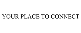 YOUR PLACE TO CONNECT trademark