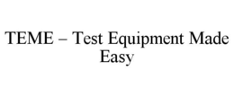 TEME - TEST EQUIPMENT MADE EASY trademark