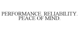 PERFORMANCE. RELIABILITY. PEACE OF MIND. trademark