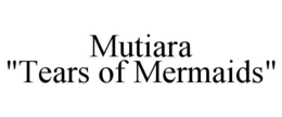 MUTIARA "TEARS OF MERMAIDS" trademark