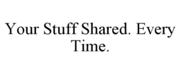 YOUR STUFF SHARED. EVERY TIME. trademark