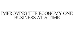 IMPROVING THE ECONOMY ONE BUSINESS AT A TIME trademark