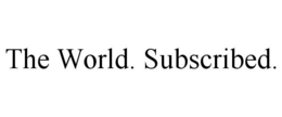 THE WORLD. SUBSCRIBED. trademark