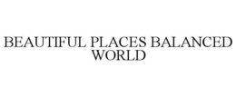 BEAUTIFUL PLACES BALANCED WORLD trademark