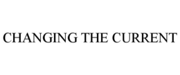 CHANGING THE CURRENT trademark