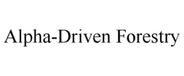 ALPHA-DRIVEN FORESTRY trademark