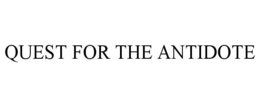 QUEST FOR THE ANTIDOTE trademark