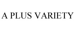 A PLUS VARIETY trademark