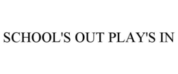 SCHOOL'S OUT PLAY'S IN trademark