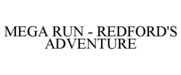MEGA RUN - REDFORD'S ADVENTURE trademark
