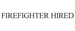 FIREFIGHTER HIRED trademark