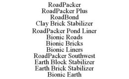 ROADPACKER ROADPACKER PLUS ROADBOND CLAY BRICK STABILIZER ROADPACKER POND LINER BIONIC ROADS BIONIC BRICKS BIONIC LINERS ROADPACKER SOUTHWEST EARTH BLOCK STABILIZER EARTH BRICK STABILIZER BIONIC EARTH trademark
