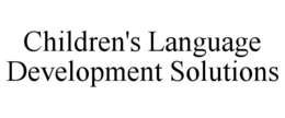 CHILDREN'S LANGUAGE DEVELOPMENT SOLUTIONS trademark