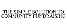 THE SIMPLE SOLUTION TO COMMUNITY FUNDRAISING trademark
