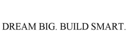 DREAM BIG. BUILD SMART. trademark