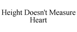 HEIGHT DOESN'T MEASURE HEART trademark