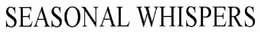 SEASONAL WHISPERS trademark