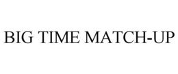 BIG TIME MATCH-UP trademark