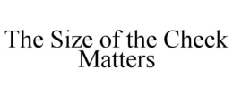 THE SIZE OF THE CHECK MATTERS trademark
