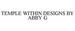 TEMPLE WITHIN DESIGNS BY ABBY G trademark