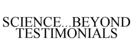 SCIENCE...BEYOND TESTIMONIALS trademark