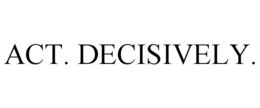 ACT. DECISIVELY. trademark