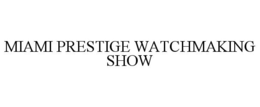 MIAMI PRESTIGE WATCHMAKING SHOW trademark