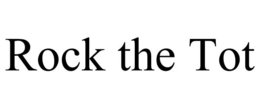 ROCK THE TOT trademark