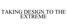 TAKING DESIGN TO THE EXTREME trademark