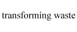 TRANSFORMING WASTE trademark