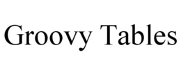 GROOVY TABLES trademark