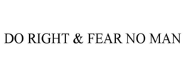 DO RIGHT & FEAR NO MAN trademark