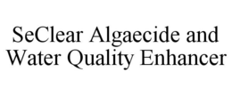 SECLEAR ALGAECIDE AND WATER QUALITY ENHANCER trademark